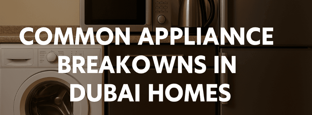 Common Appliance Breakdowns in Dubai Homes